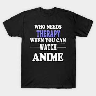 Who Needs Therapy When You Can Watch Anime T-Shirt